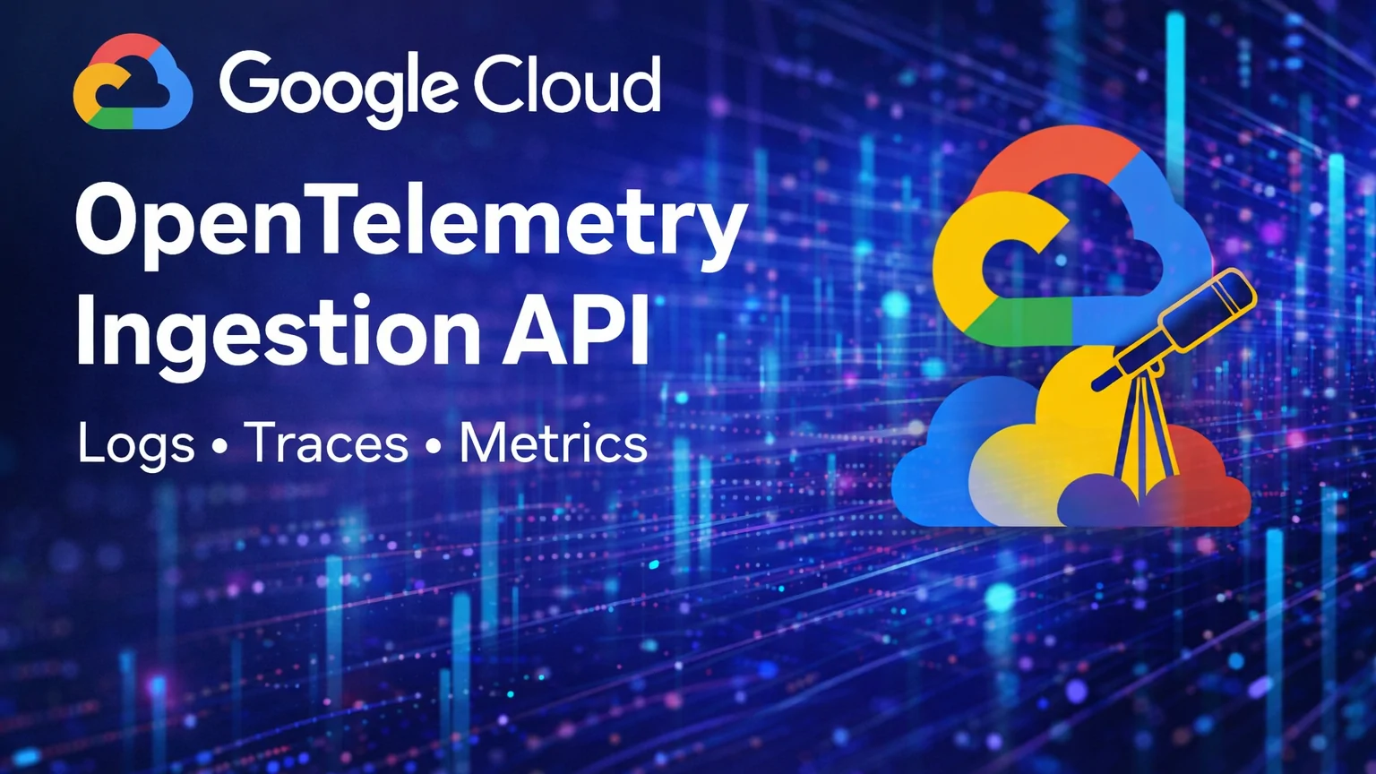 Google Cloud เปิดตัว OpenTelemetry Ingestion API ใหม่ รวมศูนย์ระบบ Logs, Traces และ Metrics เริ่มมีผล มี.ค. 2026